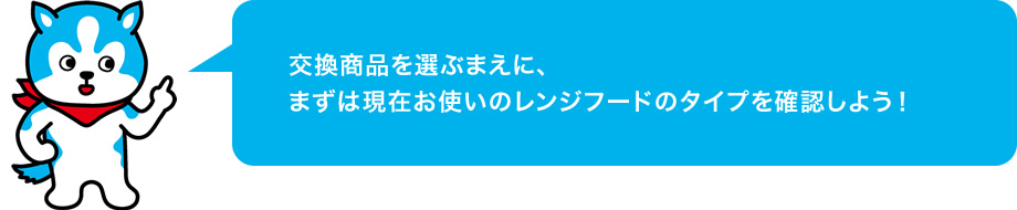 交換商品を選ぶまえに、まずは現在お使いのレンジフードのタイプを確認しよう！